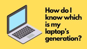The First method of checking laptop generation